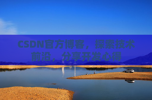 CSDN官方博客，探索技术前沿，分享开发心得